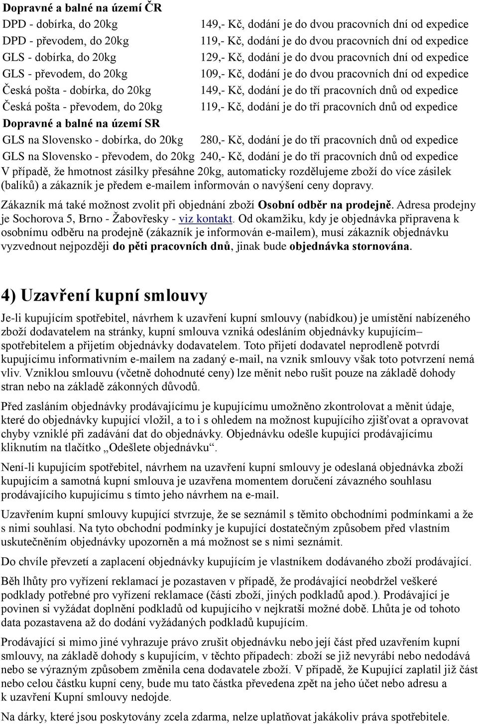 je do tří pracovních dnů od expedice Česká pošta - převodem, do 20kg 119,- Kč, dodání je do tří pracovních dnů od expedice Dopravné a balné na území SR GLS na Slovensko - dobírka, do 20kg 280,- Kč,