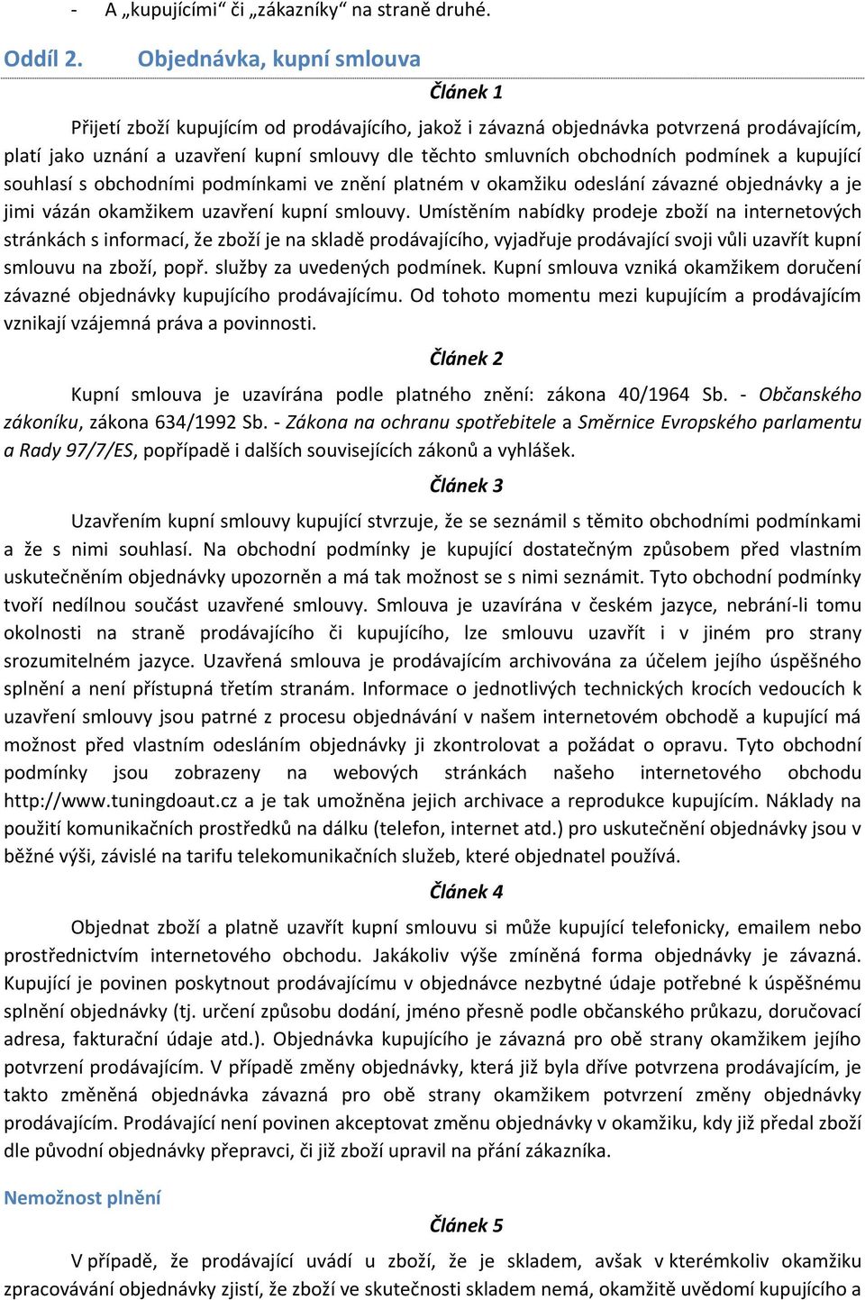 podmínek a kupující souhlasí s obchodními podmínkami ve znění platném v okamžiku odeslání závazné objednávky a je jimi vázán okamžikem uzavření kupní smlouvy.