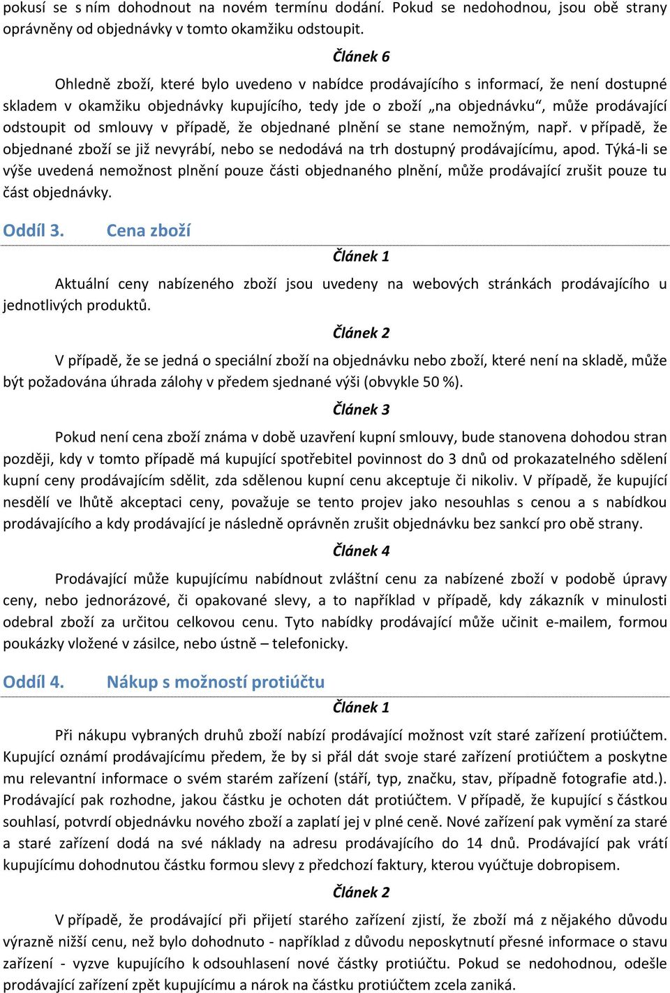 od smlouvy v případě, že objednané plnění se stane nemožným, např. v případě, že objednané zboží se již nevyrábí, nebo se nedodává na trh dostupný prodávajícímu, apod.