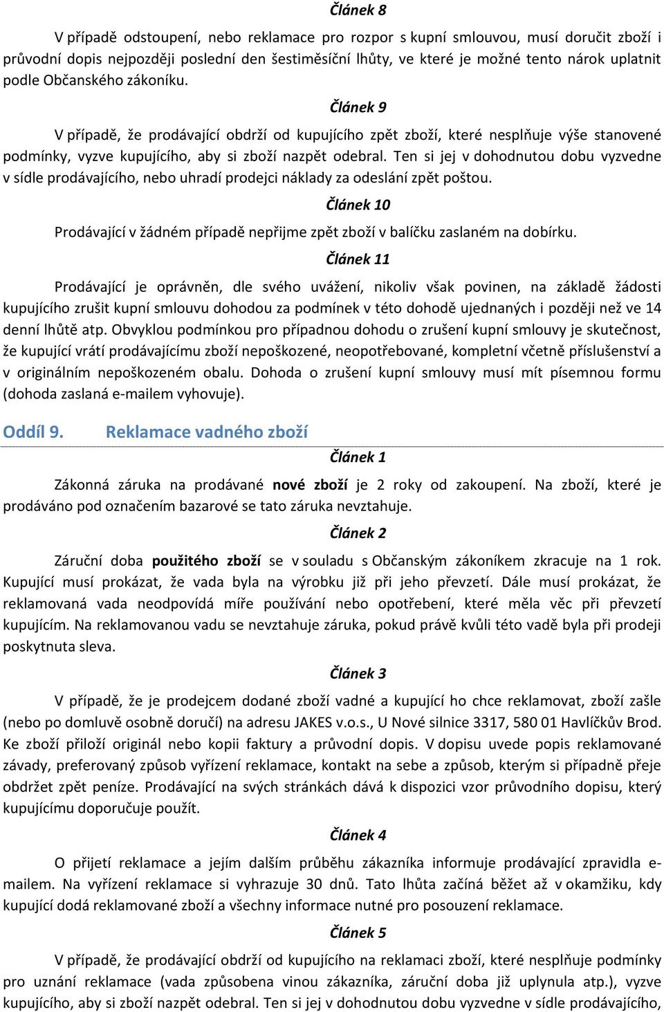 Ten si jej v dohodnutou dobu vyzvedne v sídle prodávajícího, nebo uhradí prodejci náklady za odeslání zpět poštou. 0 Prodávající v žádném případě nepřijme zpět zboží v balíčku zaslaném na dobírku.