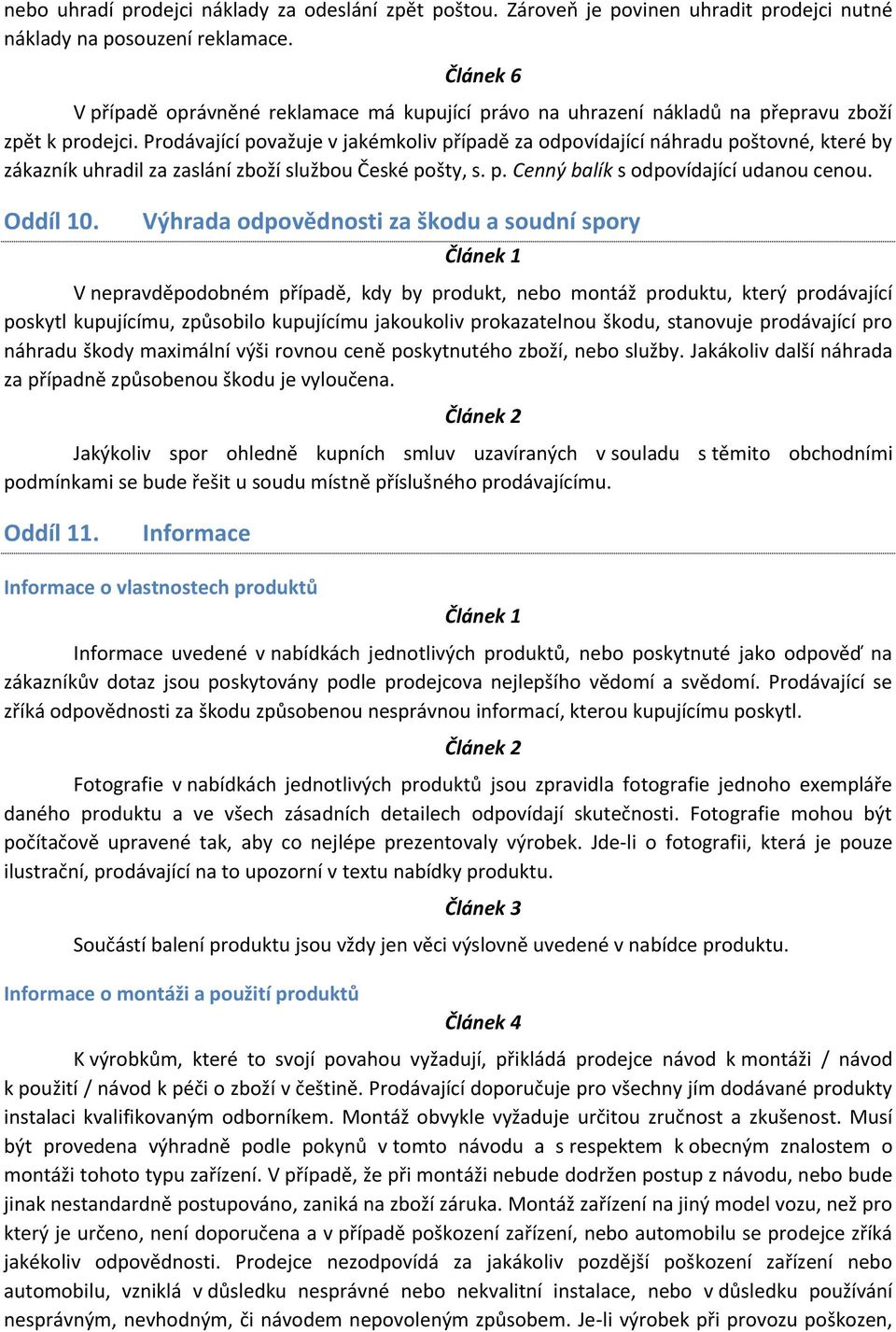 Prodávající považuje v jakémkoliv případě za odpovídající náhradu poštovné, které by zákazník uhradil za zaslání zboží službou České pošty, s. p. Cenný balík s odpovídající udanou cenou. Oddíl 10.