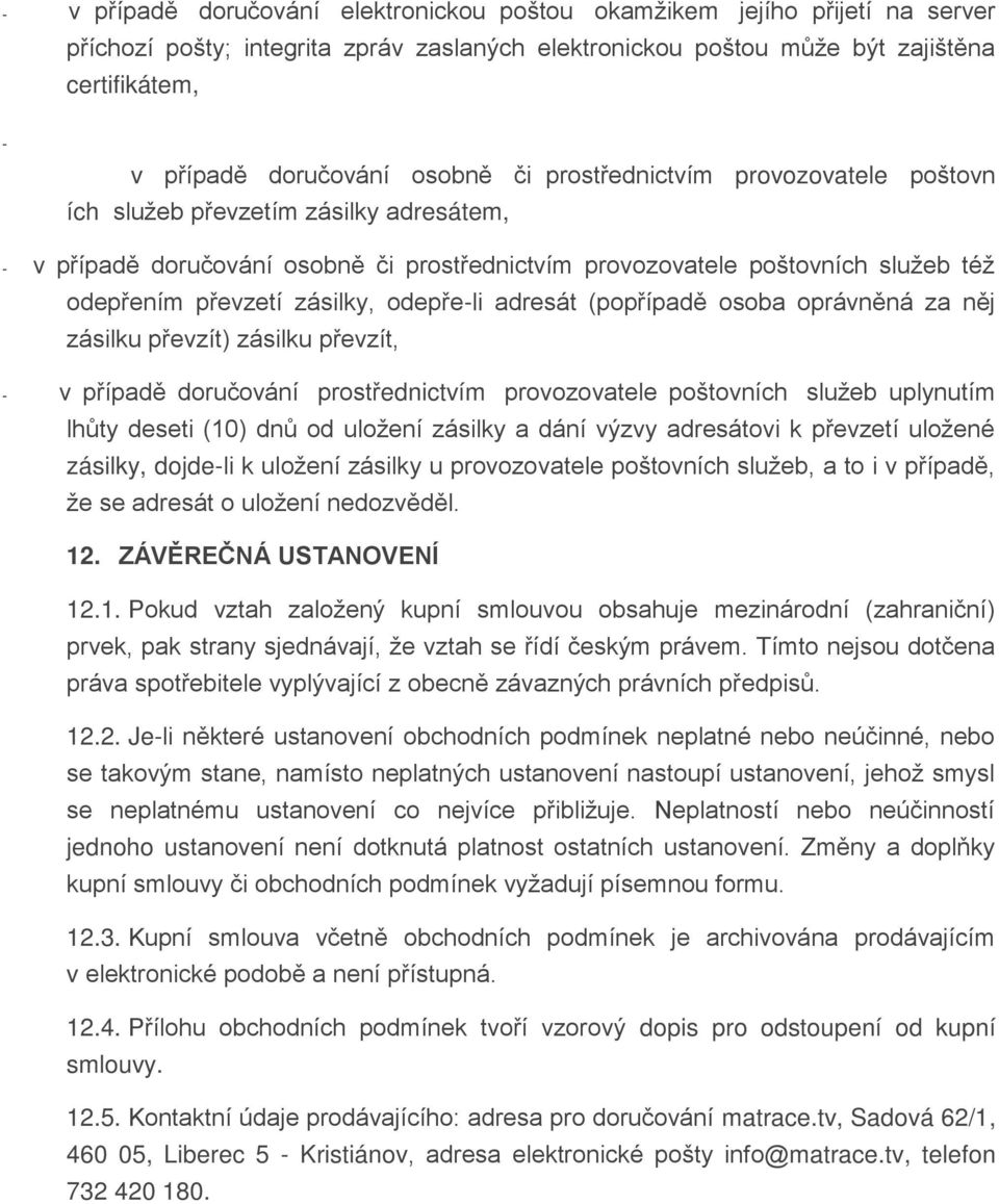 zásilky, odepře-li adresát (popřípadě osoba oprávněná za něj zásilku převzít) zásilku převzít, - v případě doručování prostřednictvím provozovatele poštovních služeb uplynutím lhůty deseti (10) dnů