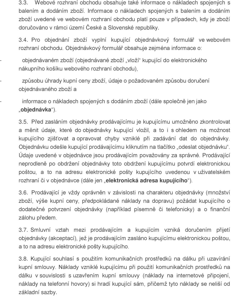 Pro objednání zboží vyplní kupující objednávkový formulář ve webovém rozhraní obchodu.