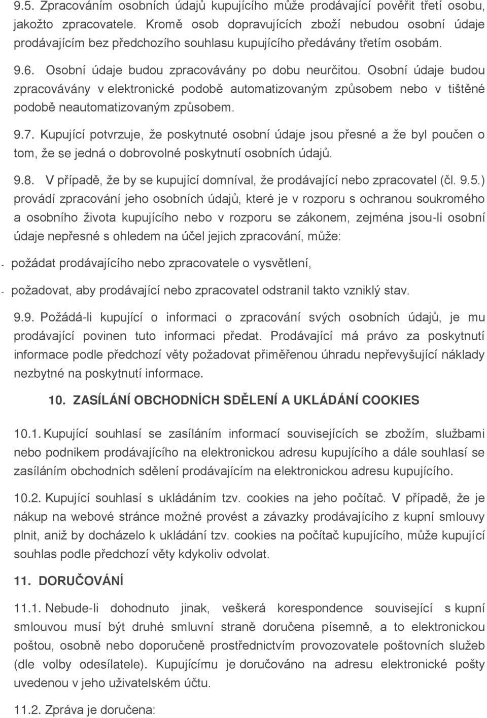 Osobní údaje budou zpracovávány v elektronické podobě automatizovaným způsobem nebo v tištěné podobě neautomatizovaným způsobem. 9.7.