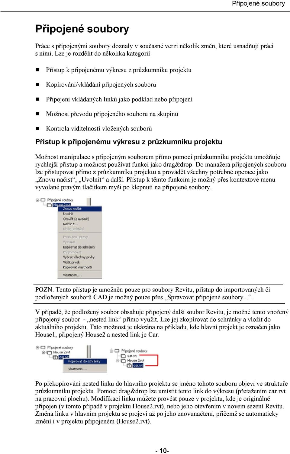 Možnost převodu připojeného souboru na skupinu Kontrola viditelnosti vložených souborů Přístup k připojenému výkresu z průzkumníku projektu Možnost manipulace s připojeným souborem přímo pomocí