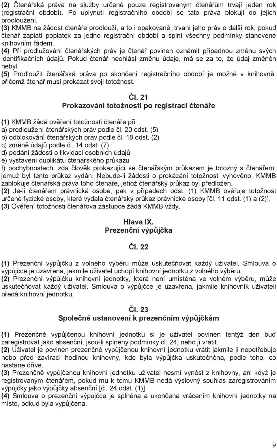 (4) P i prodlužování tená ských práv je tená povinen oznámit p ípadnou zm nu svých identifika ních údaj. Pokud tená neohlásí zm nu údaje, má se za to, že údaj zm n n nebyl.