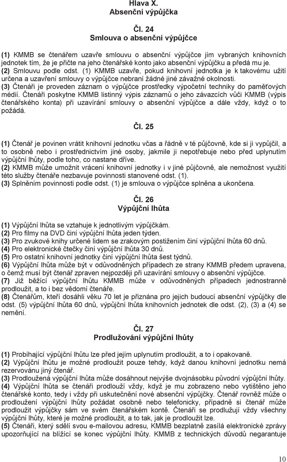 (2) Smlouvu podle odst. (1) KMMB uzav e, pokud knihovní jednotka je k takovému užití ur ena a uzav ení smlouvy o výp j ce nebraní žádné jiné závažné okolnosti.