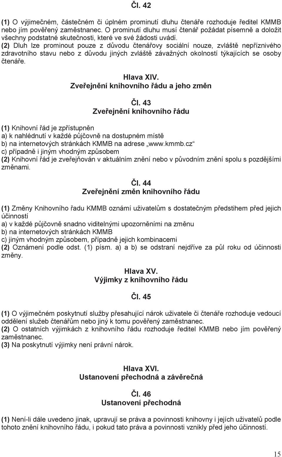 (2) Dluh lze prominout pouze z d vodu tená ovy sociální nouze, zvlášt nep íznivého zdravotního stavu nebo z d vodu jiných zvlášt závažných okolností týkajících se osoby tená e. Hlava XIV.