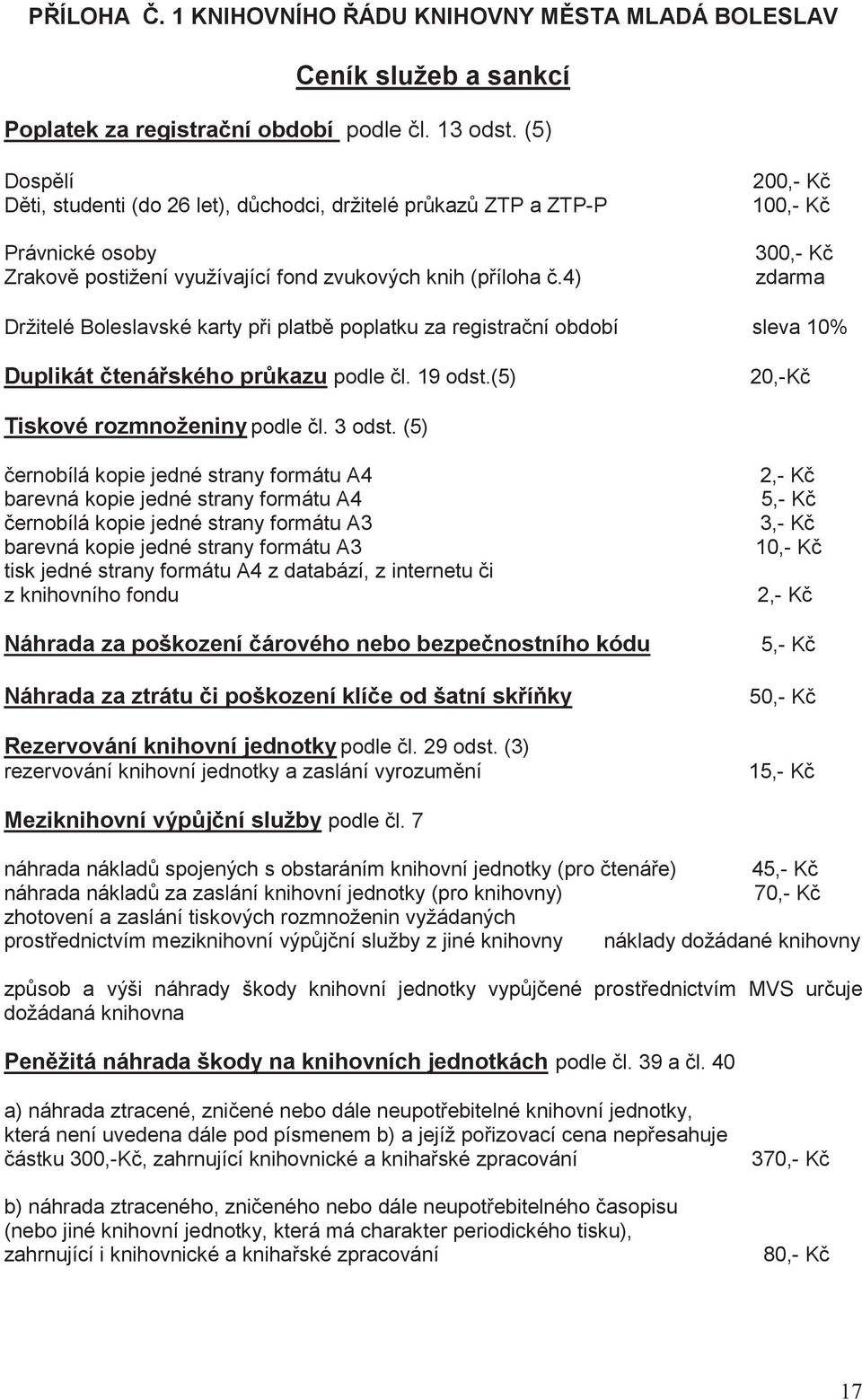 4) 200,- K 100,- K 300,- K zdarma Držitelé Boleslavské karty p i platb poplatku za registra ní období sleva 10% Duplikát tená ského pr kazu podle l. 19 odst.(5) 20,-K Tiskové rozmnoženiny podle l.