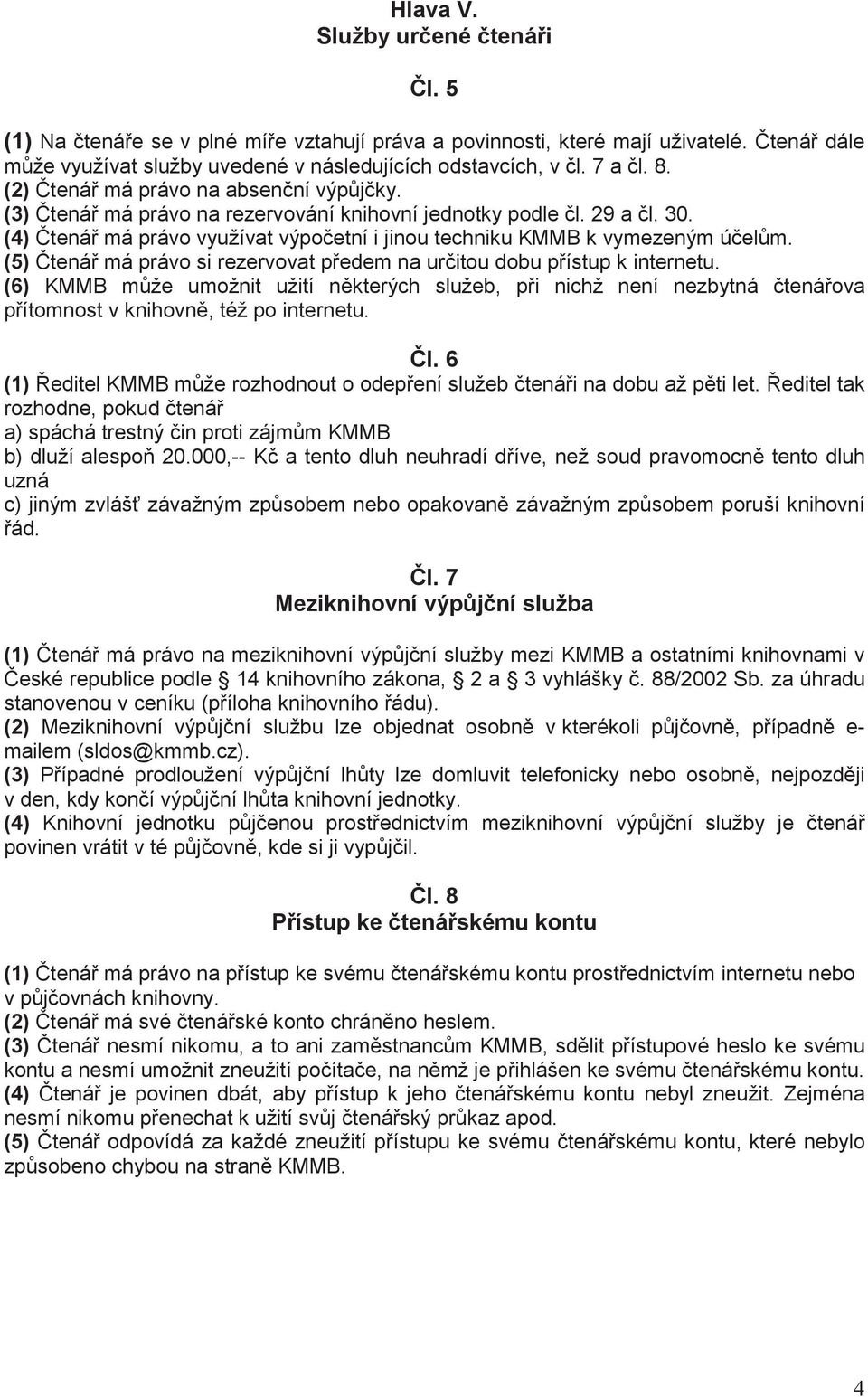 (5) tená má právo si rezervovat p edem na ur itou dobu p ístup k internetu. (6) KMMB m že umožnit užití n kterých služeb, p i nichž není nezbytná tená ova p ítomnost v knihovn, též po internetu. l.