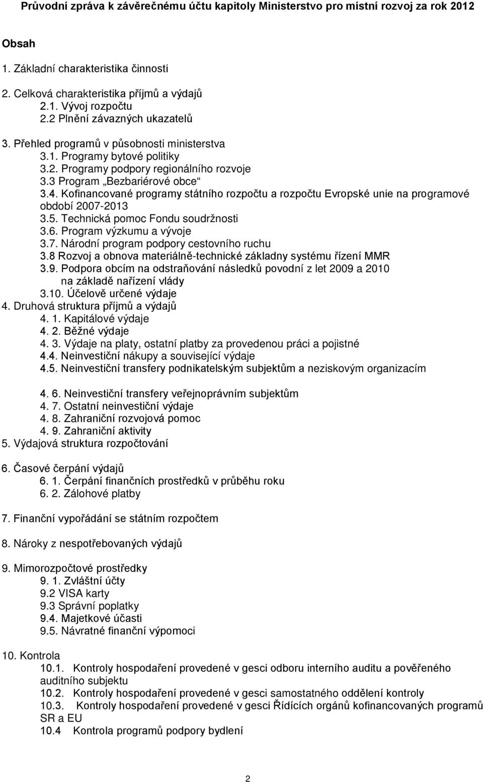 Kofinancované programy státního rozpočtu a rozpočtu Evropské unie na programové období 2007-2013 3.5. Technická pomoc Fondu soudržnosti 3.6. Program výzkumu a vývoje 3.7. Národní program podpory cestovního ruchu 3.