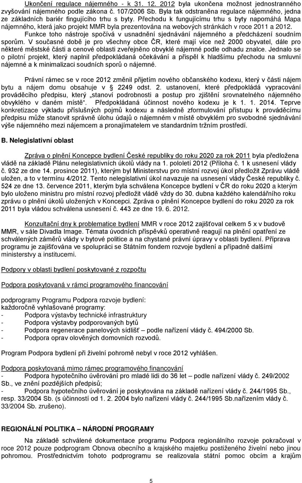 Přechodu k fungujícímu trhu s byty napomáhá Mapa nájemného, která jako projekt MMR byla prezentována na webových stránkách v roce 2011 a 2012.