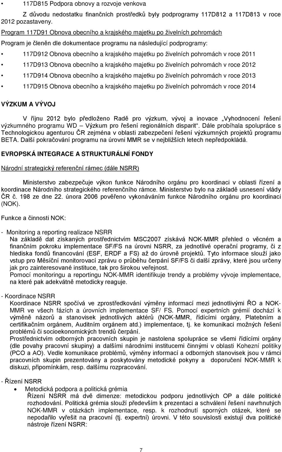 živelních pohromách v roce 2011 117D913 Obnova obecního a krajského majetku po živelních pohromách v roce 2012 117D914 Obnova obecního a krajského majetku po živelních pohromách v roce 2013 117D915