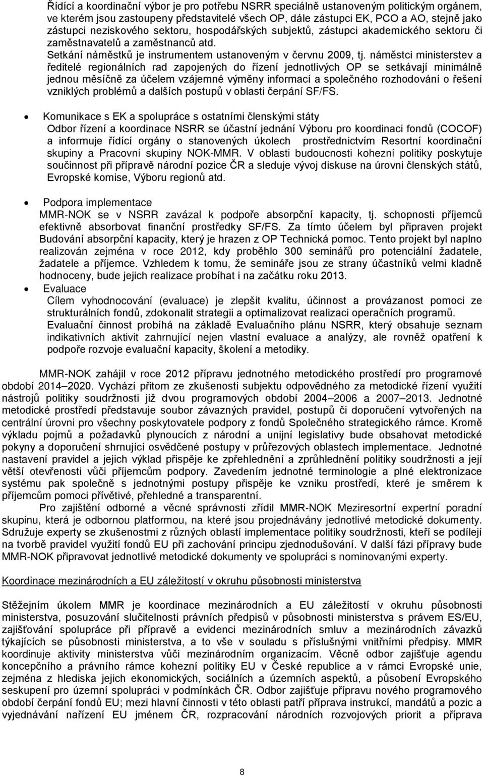 náměstci ministerstev a ředitelé regionálních rad zapojených do řízení jednotlivých OP se setkávají minimálně jednou měsíčně za účelem vzájemné výměny informací a společného rozhodování o řešení