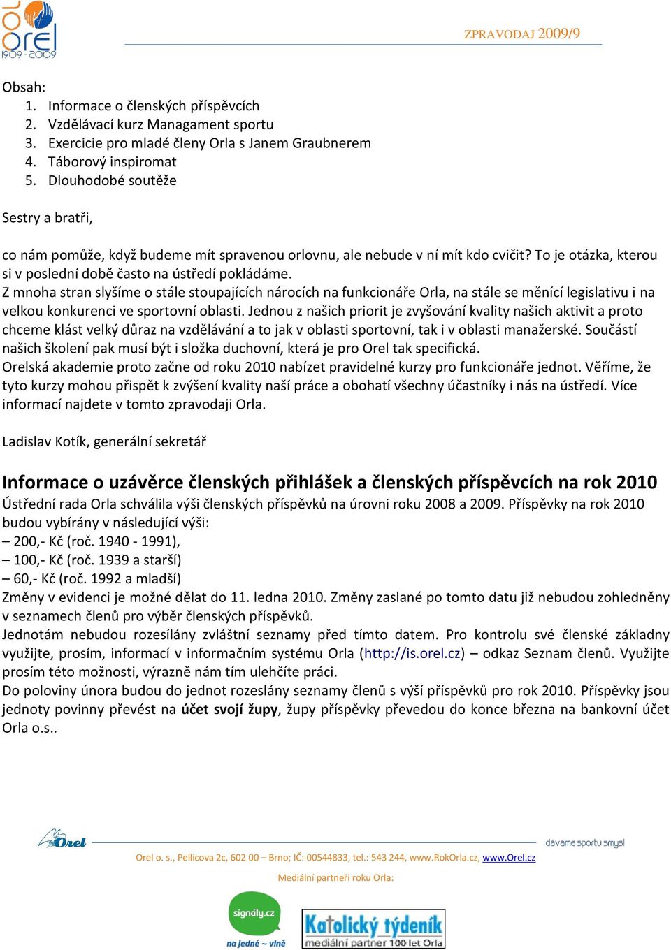 Z mnoha stran slyšíme o stále stoupajících nárocích na funkcionáře Orla, na stále se měnící legislativu i na velkou konkurenci ve sportovní oblasti.