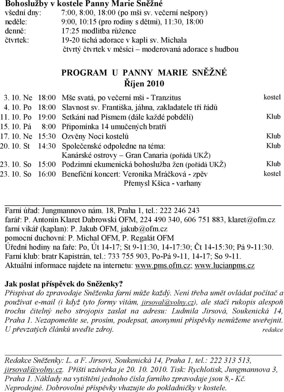 Michala čtvrtý čtvrtek v měsíci moderovaná adorace s hudbou PROGRAM U PANNY MARIE SNĚŽNÉ Říjen 2010 3. 10. Ne 18:00 Mše svatá, po večerní mši - Tranzitus kostel 4. 10. Po 18:00 Slavnost sv.