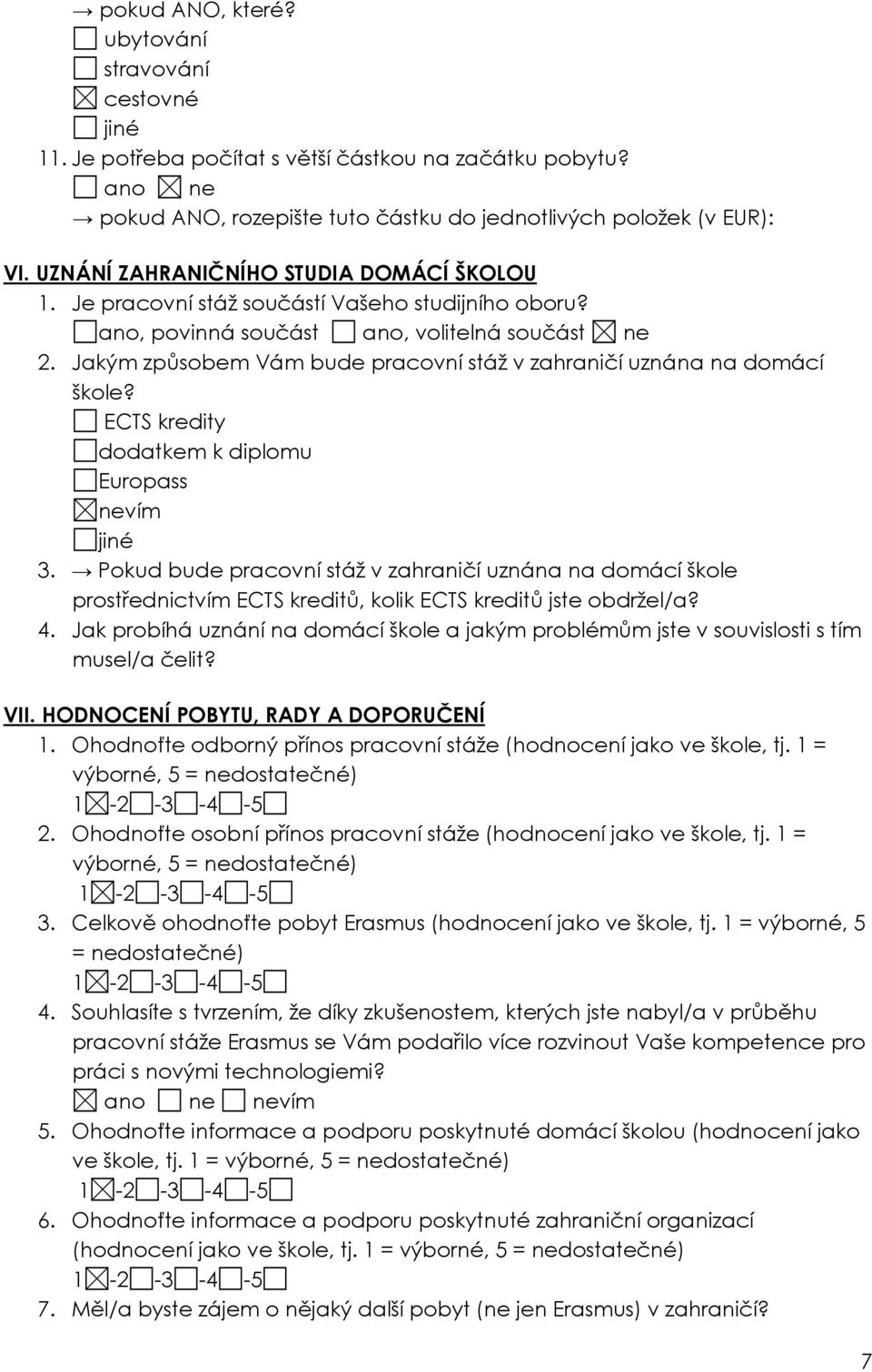 Jakým způsobem Vám bude pracovní stáž v zahraničí uznána na domácí škole? ECTS kredity dodatkem k diplomu Europass nevím jiné 3.