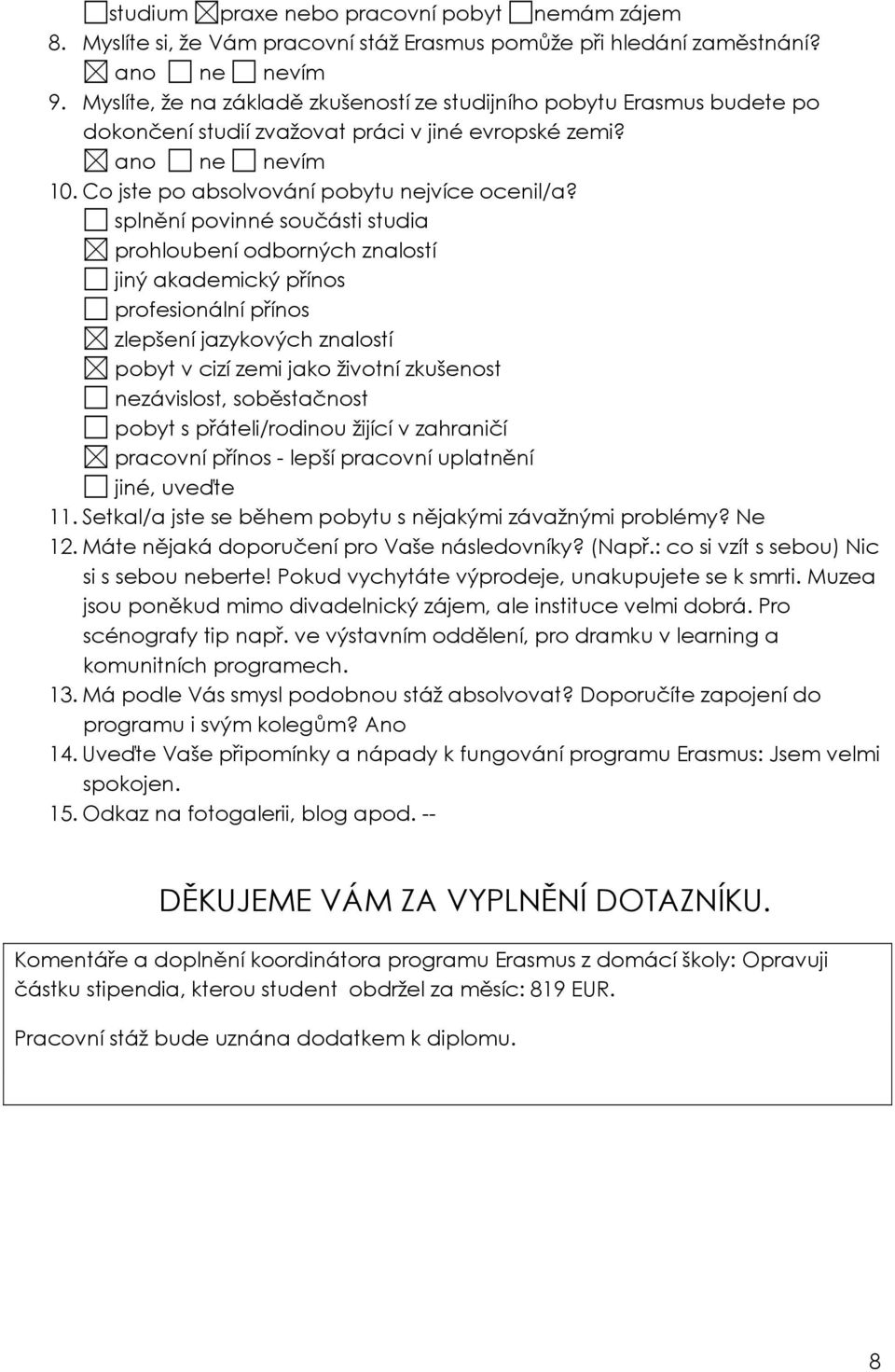 splnění povinné součásti studia prohloubení odborných znalostí jiný akademický přínos profesionální přínos zlepšení jazykových znalostí pobyt v cizí zemi jako životní zkušenost nezávislost,