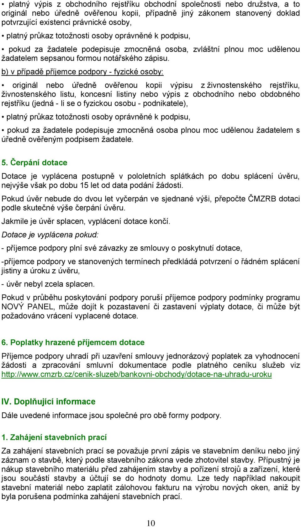 b) v případě příjemce podpory - fyzické osoby: originál nebo úředně ověřenou kopii výpisu z živnostenského rejstříku, živnostenského listu, koncesní listiny nebo výpis z obchodního nebo obdobného