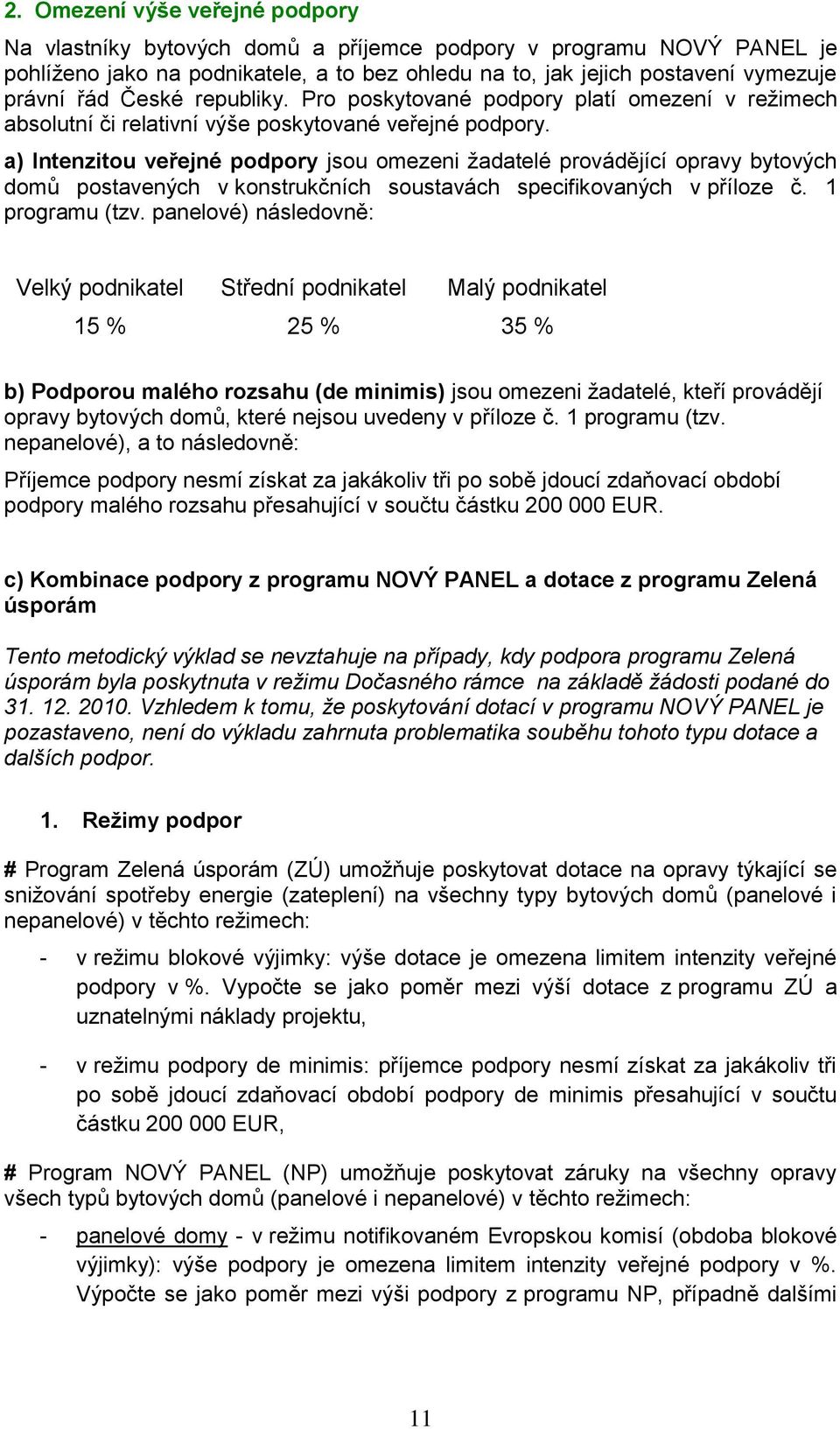 a) Intenzitou veřejné podpory jsou omezeni žadatelé provádějící opravy bytových domů postavených v konstrukčních soustavách specifikovaných v příloze č. 1 programu (tzv.