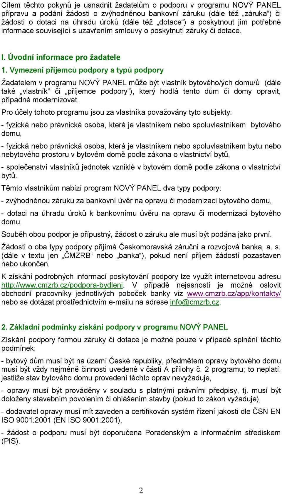 Vymezení příjemců podpory a typů podpory Žadatelem v programu NOVÝ PANEL může být vlastník bytového/ých domu/ů (dále také vlastník či příjemce podpory ), který hodlá tento dům či domy opravit,