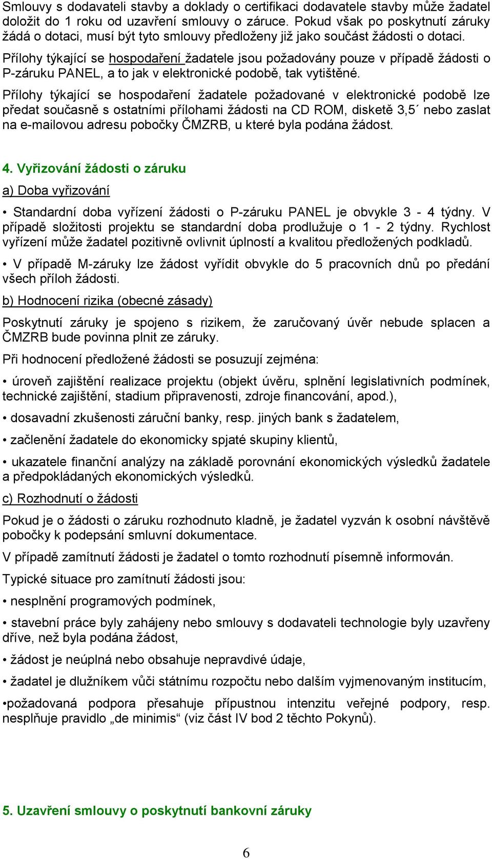 Přílohy týkající se hospodaření žadatele jsou požadovány pouze v případě žádosti o P-záruku PANEL, a to jak v elektronické podobě, tak vytištěné.