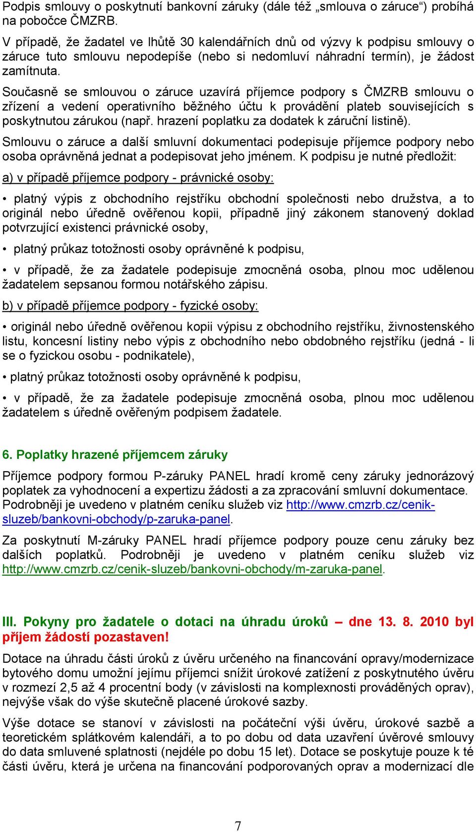 Současně se smlouvou o záruce uzavírá příjemce podpory s ČMZRB smlouvu o zřízení a vedení operativního běžného účtu k provádění plateb souvisejících s poskytnutou zárukou (např.