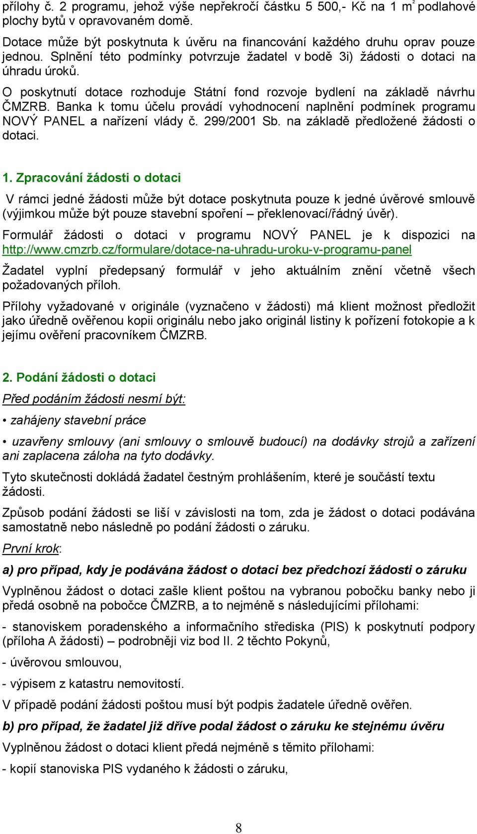 Banka k tomu účelu provádí vyhodnocení naplnění podmínek programu NOVÝ PANEL a nařízení vlády č. 299/2001 Sb. na základě předložené žádosti o dotaci. 1.