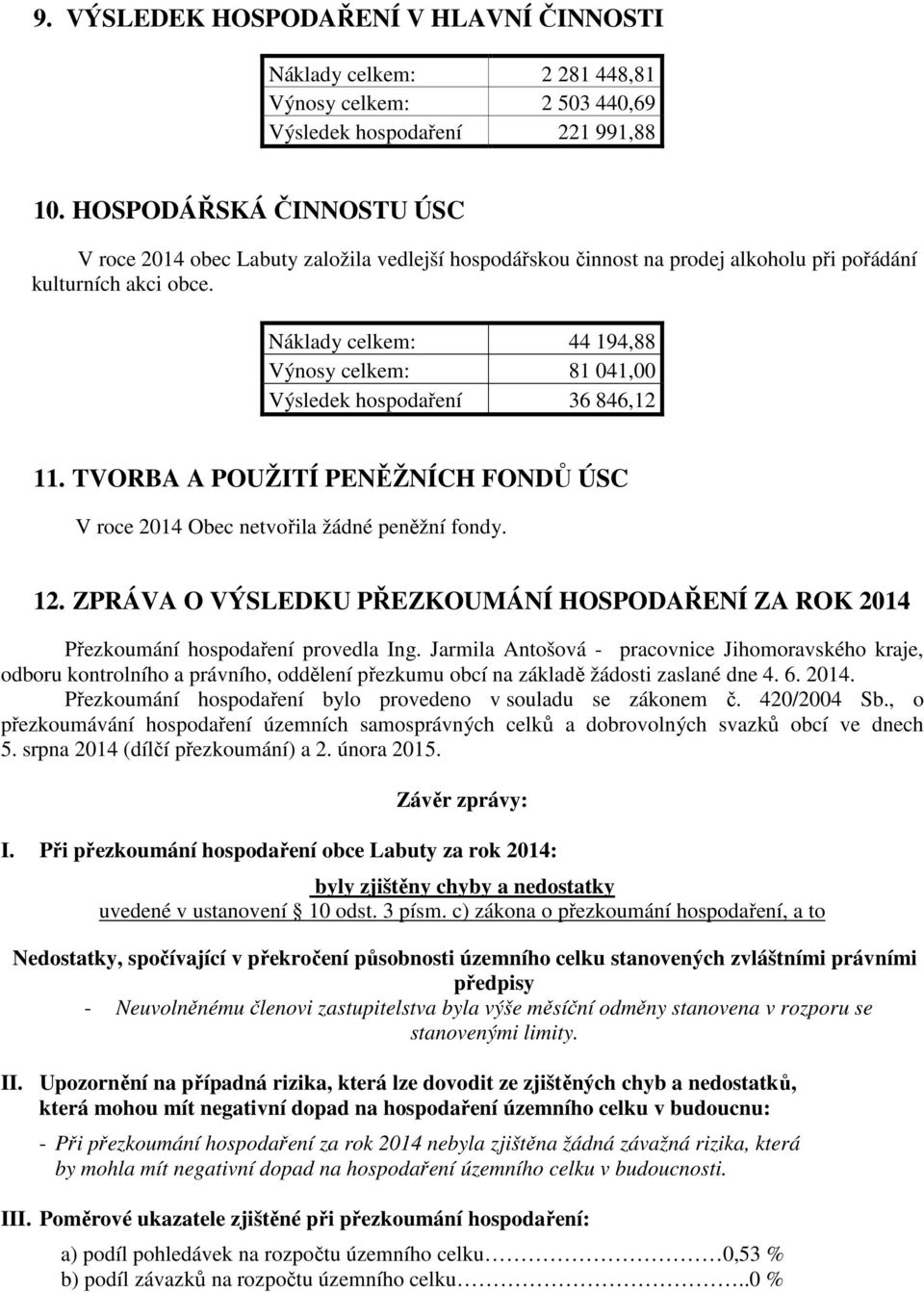 Náklady celkem: 44 194,88 Výnosy celkem: 81 041,00 Výsledek hospodaření 36 846,12 11. TVORBA A POUŽITÍ PENĚŽNÍCH FONDŮ ÚSC V roce 2014 Obec netvořila žádné peněžní fondy. 12.