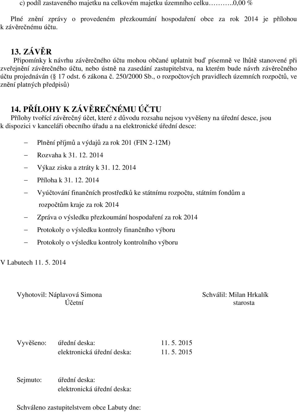 závěrečného účtu projednáván ( 17 odst. 6 zákona č. 250/2000 Sb., o rozpočtových pravidlech územních rozpočtů, ve znění platných předpisů) 14.