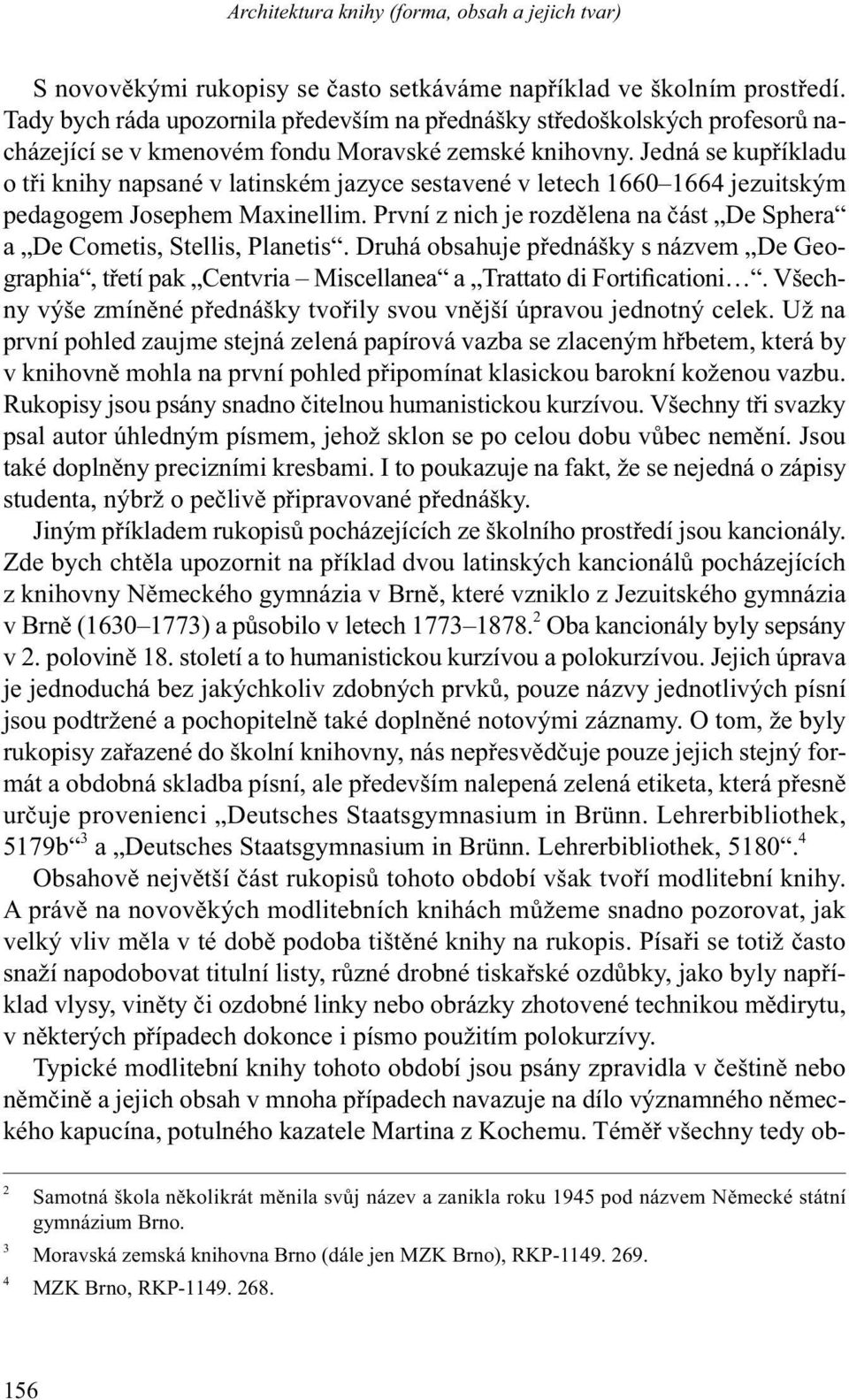 Jedná se kupříkladu o tři knihy napsané v latinském jazyce sestavené v letech 1660 1664 je zuitským pedagogem Josephem Maxinellim.