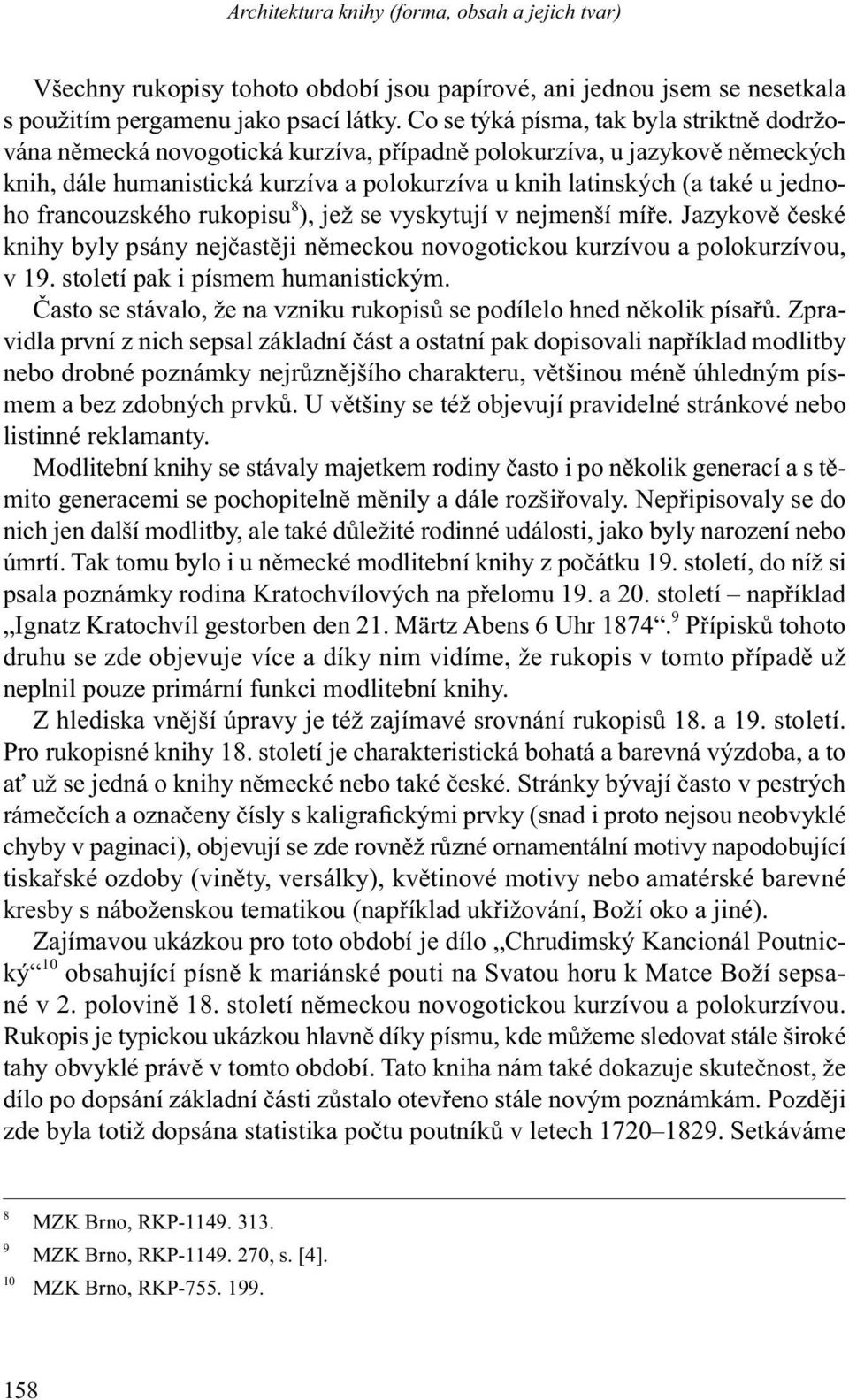 jednoho francouzského rukopisu 8 ), jež se vyskytují v nejmenší míře. Jazykově české knihy byly psány nejčastěji německou novogotickou kurzívou a polokurzívou, v 19.