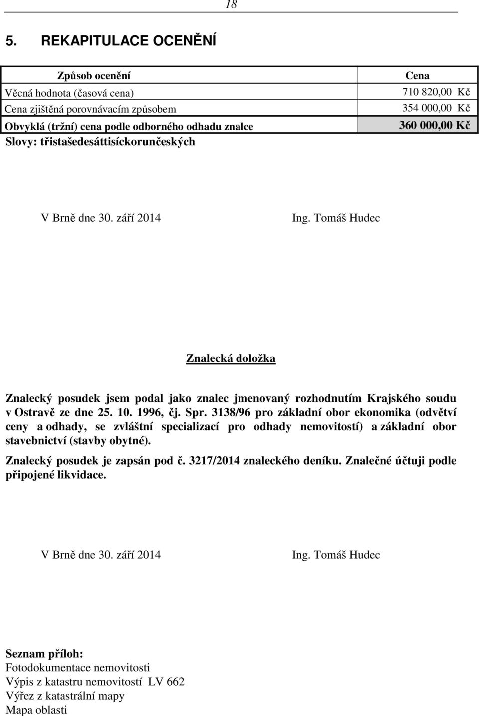 10. 1996, čj. Spr. 3138/96 pro základní obor ekonomika (odvětví ceny a odhady, se zvláštní specializací pro odhady nemovitostí) a základní obor stavebnictví (stavby obytné).