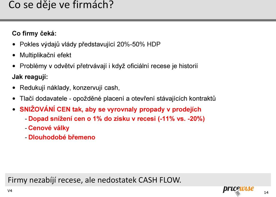 oficiální recese je historií Jak reagují: Redukují náklady, konzervují cash, Tlačí dodavatele - opožděné placení a