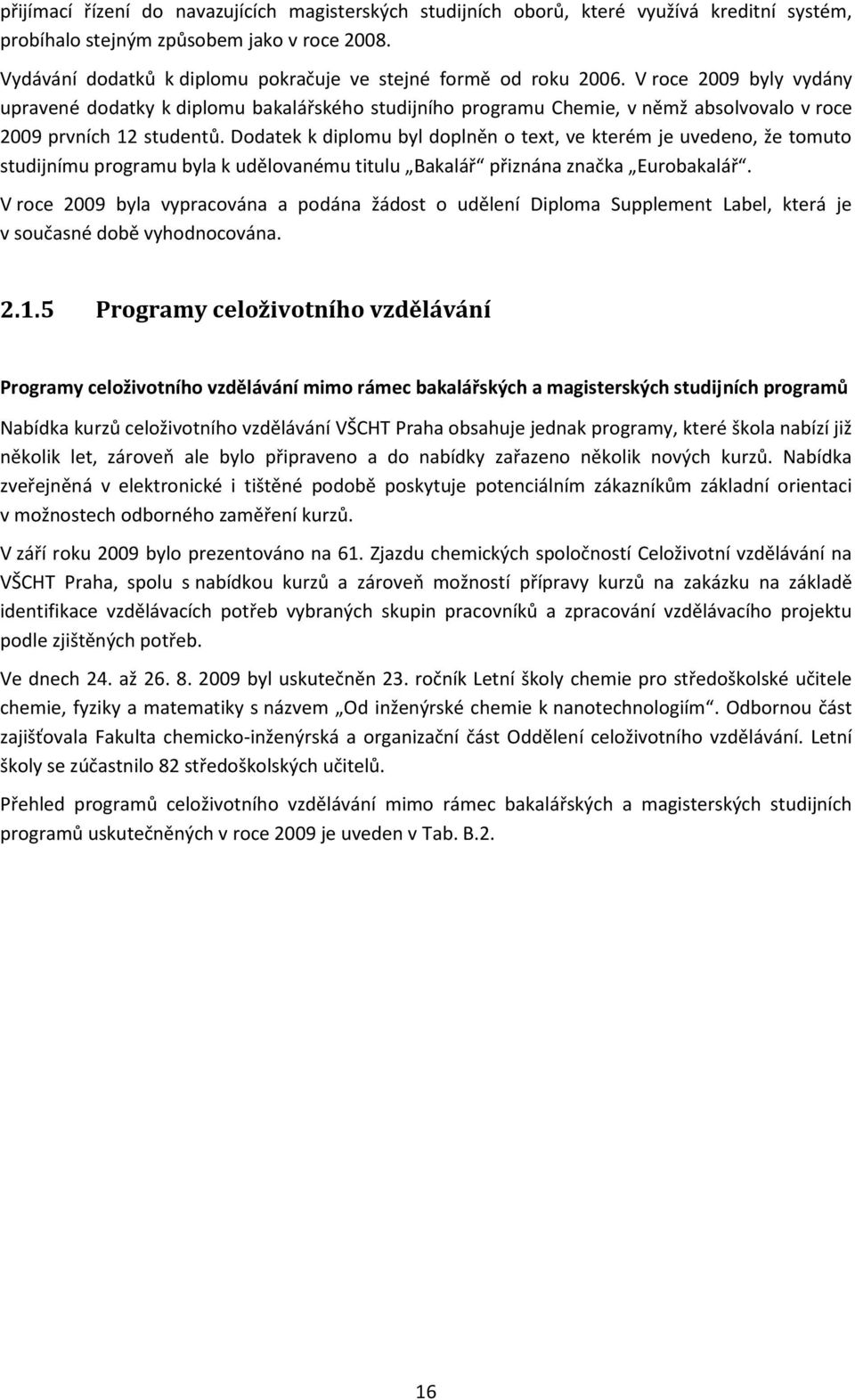 V roce 2009 byly vydány upravené dodatky k diplomu bakalářského studijního programu Chemie, v němž absolvovalo v roce 2009 prvních 12 studentů.