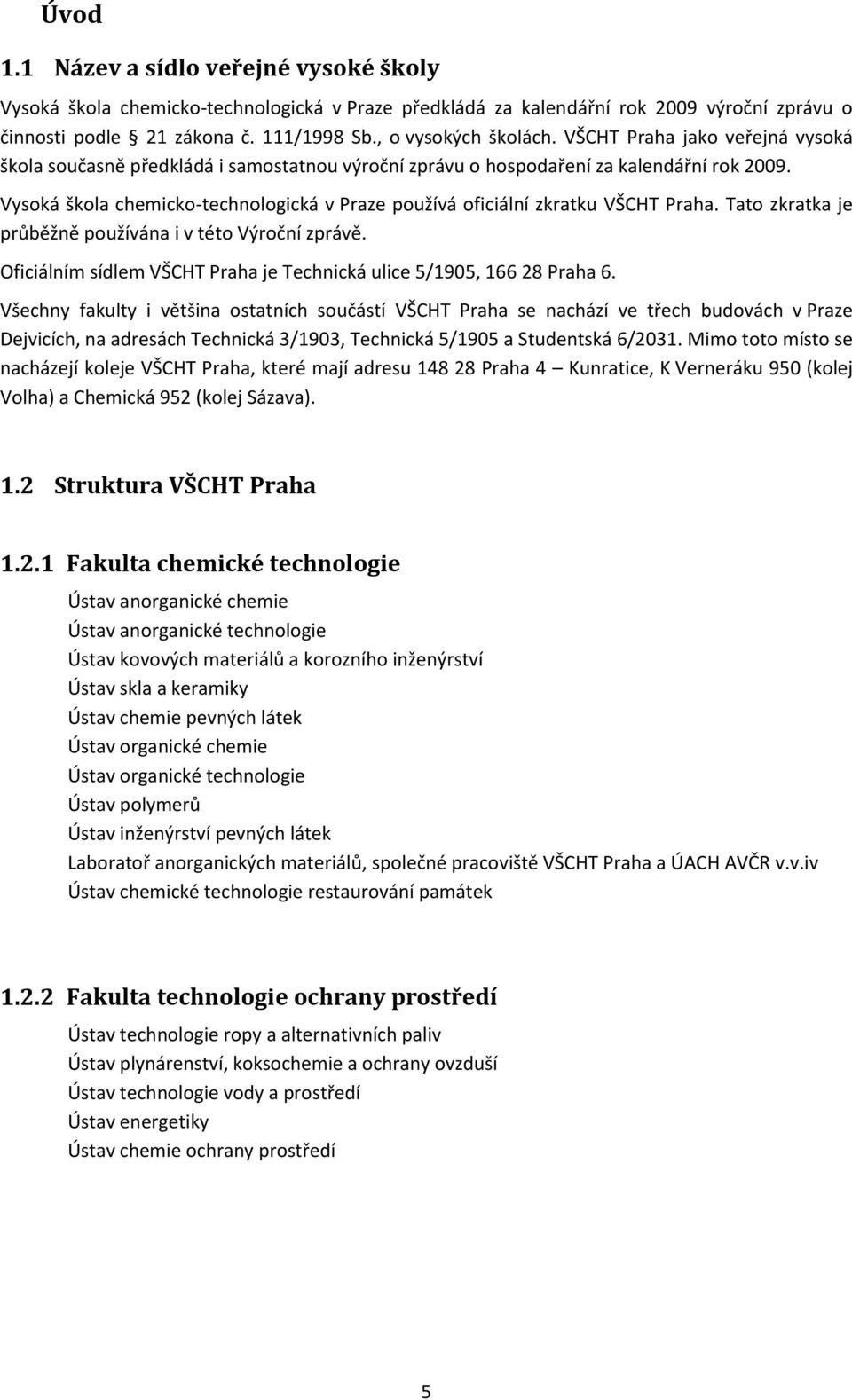 Vysoká škola chemicko-technologická v Praze používá oficiální zkratku VŠCHT Praha. Tato zkratka je průběžně používána i v této Výroční zprávě.