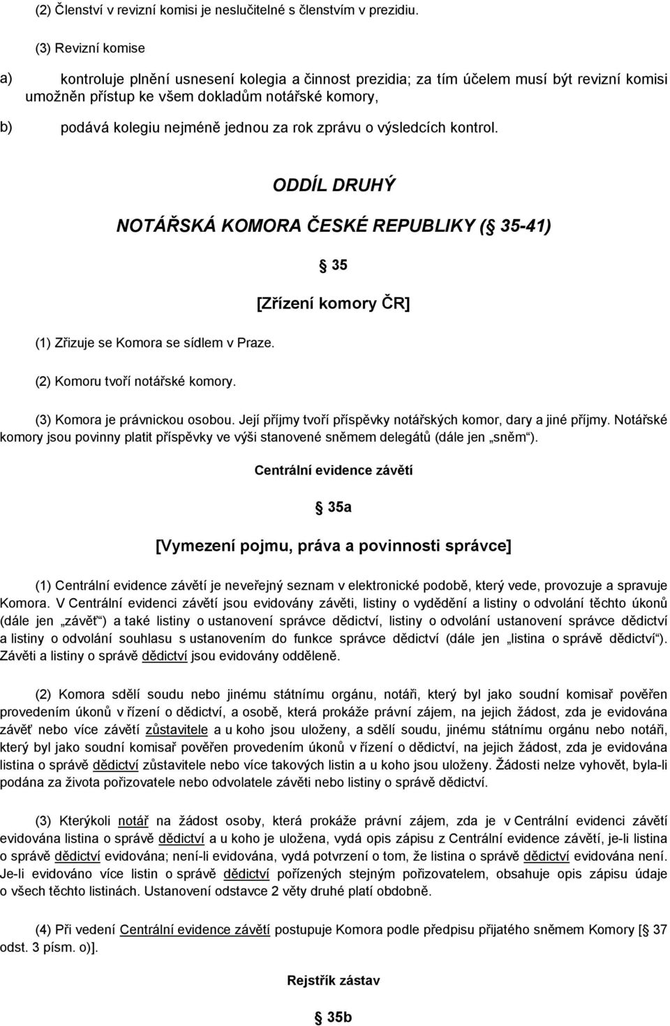 za rok zprávu o výsledcích kontrol. ODDÍL DRUHÝ NOTÁŘSKÁ KOMORA ČESKÉ REPUBLIKY ( 35-41) 35 [Zřízení komory ČR] (1) Zřizuje se Komora se sídlem v Praze. (2) Komoru tvoří notářské komory.