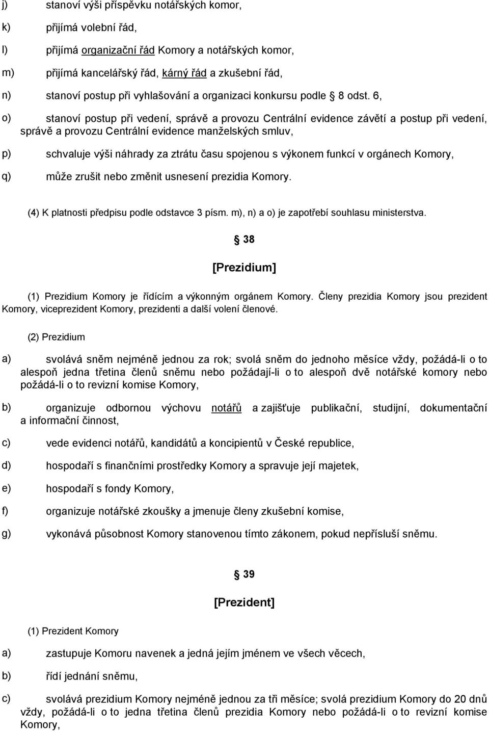 6, o) stanoví postup při vedení, správě a provozu Centrální evidence závětí a postup při vedení, správě a provozu Centrální evidence manželských smluv, p) schvaluje výši náhrady za ztrátu času