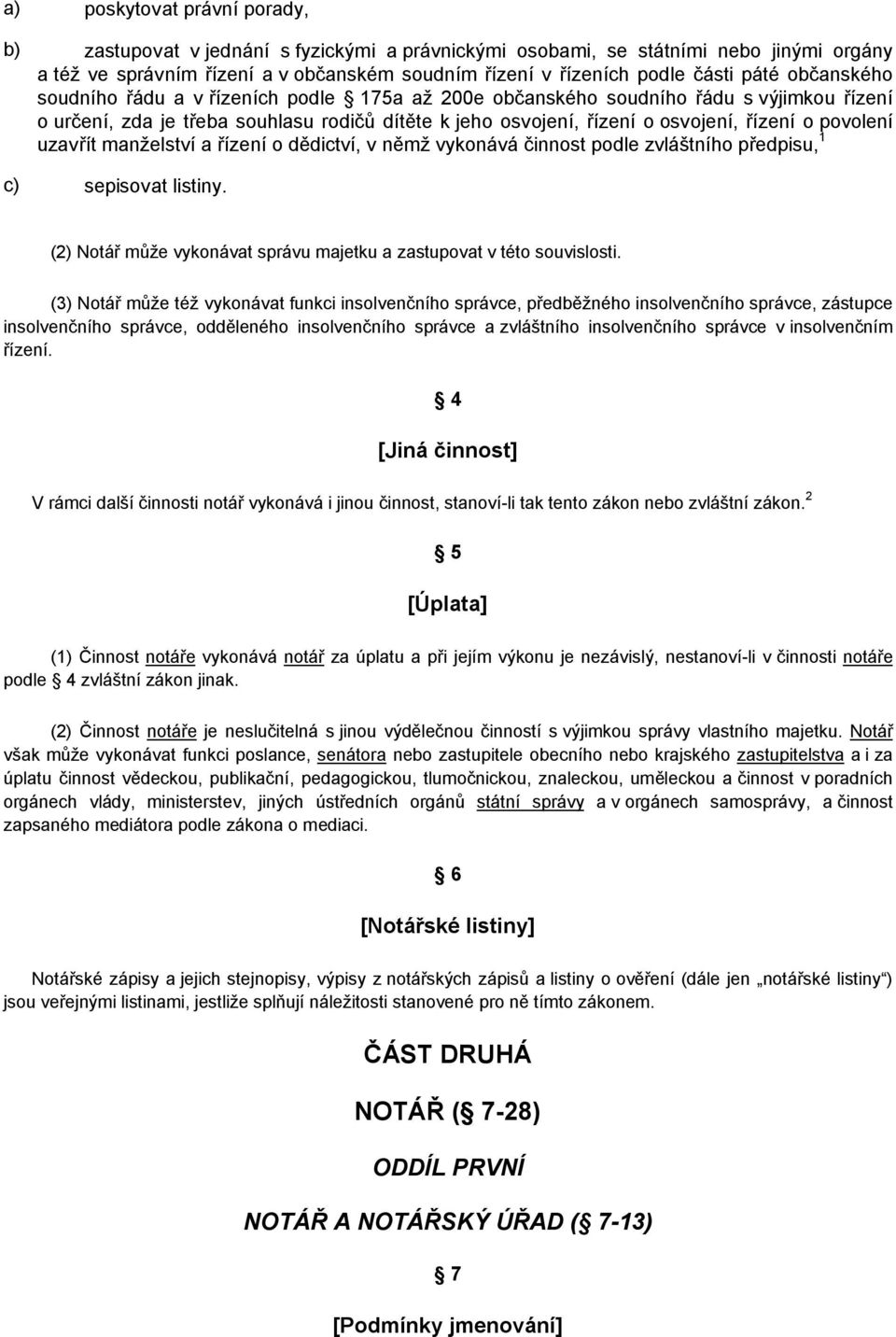 povolení uzavřít manželství a řízení o dědictví, v němž vykonává činnost podle zvláštního předpisu, 1 c) sepisovat listiny. (2) Notář může vykonávat správu majetku a zastupovat v této souvislosti.