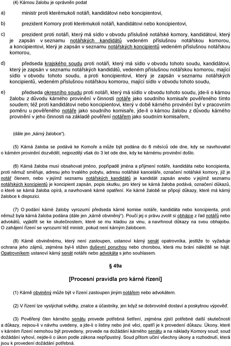 seznamu notářských koncipientů vedeném příslušnou notářskou komorou, d) předseda krajského soudu proti notáři, který má sídlo v obvodu tohoto soudu, kandidátovi, který je zapsán v seznamu notářských