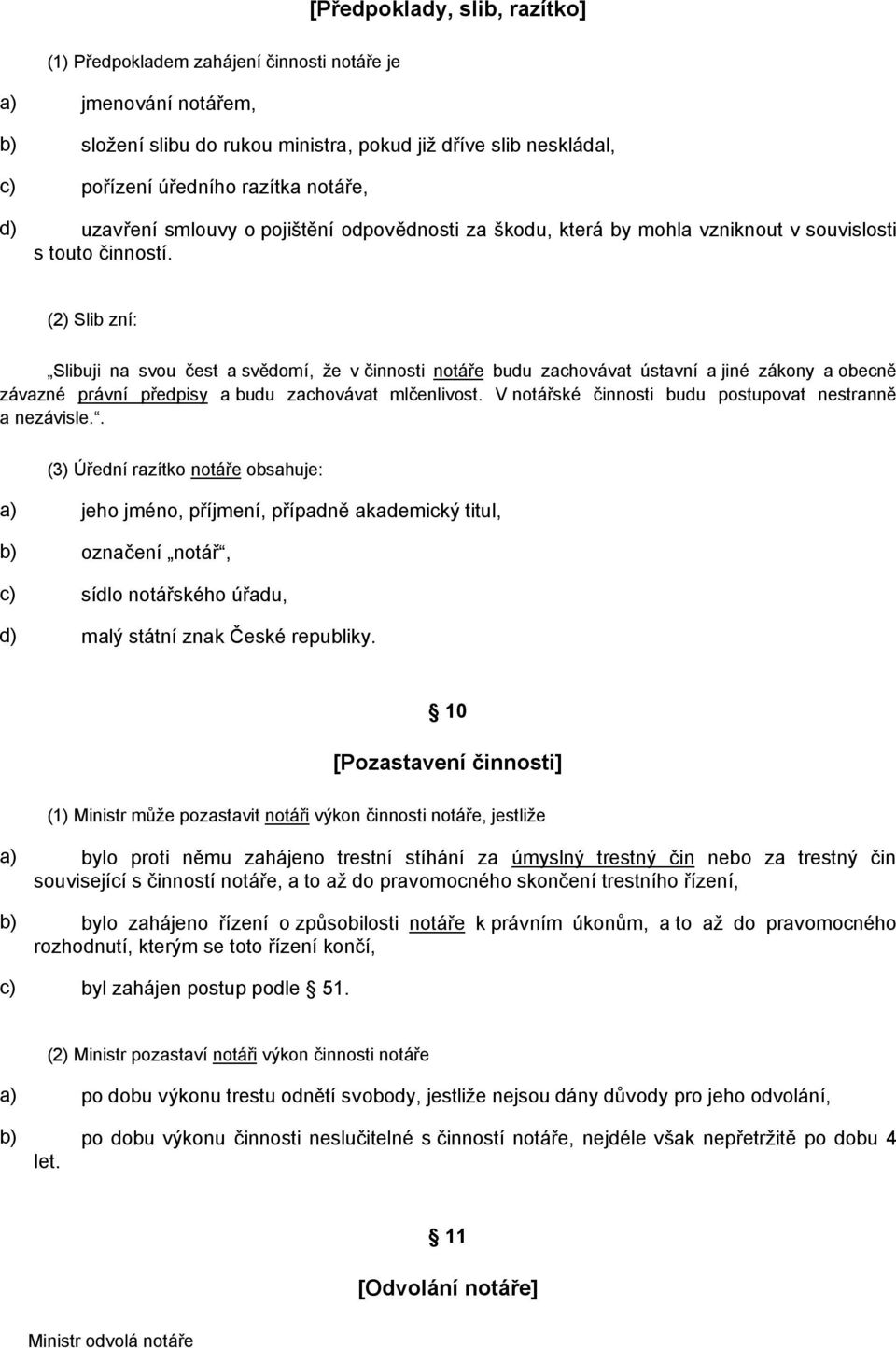 (2) Slib zní: Slibuji na svou čest a svědomí, že v činnosti notáře budu zachovávat ústavní a jiné zákony a obecně závazné právní předpisy a budu zachovávat mlčenlivost.