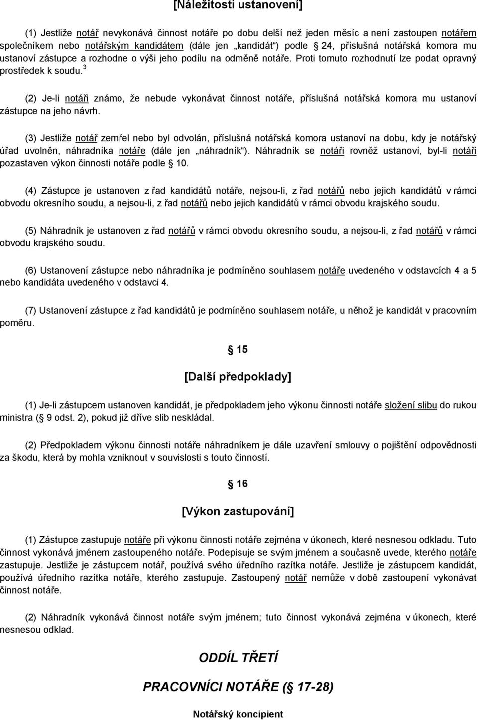 3 (2) Je-li notáři známo, že nebude vykonávat činnost notáře, příslušná notářská komora mu ustanoví zástupce na jeho návrh.