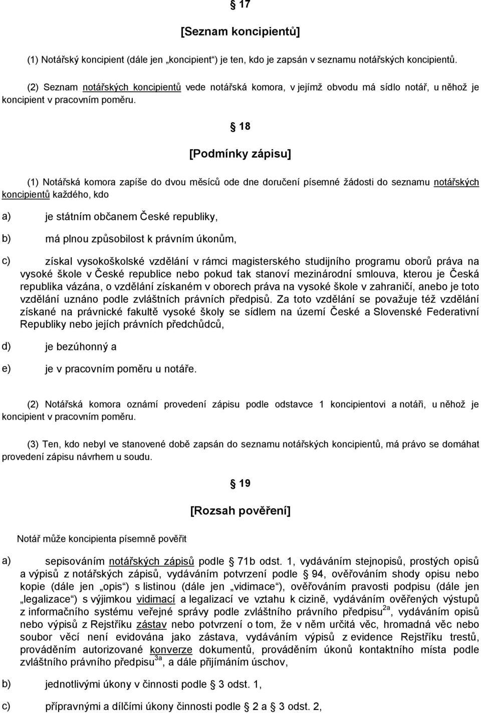 18 [Podmínky zápisu] (1) Notářská komora zapíše do dvou měsíců ode dne doručení písemné žádosti do seznamu notářských koncipientů každého, kdo a) je státním občanem České republiky, b) má plnou