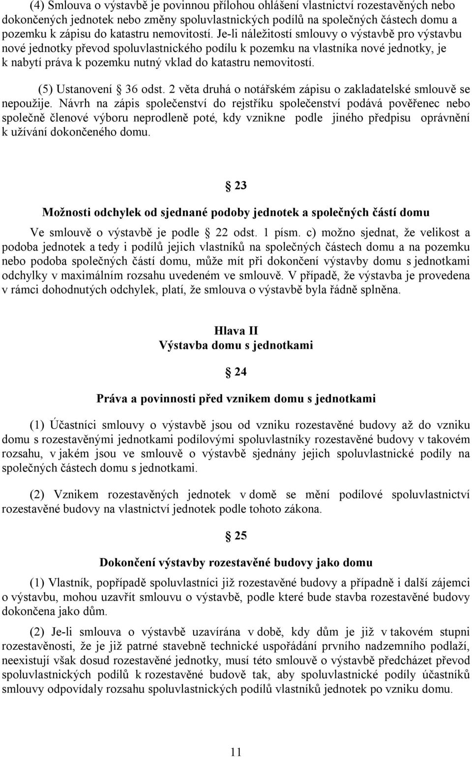 Je-li náležitostí smlouvy o výstavbě pro výstavbu nové jednotky převod spoluvlastnického podílu k pozemku na vlastníka nové jednotky, je k nabytí práva k pozemku nutný vklad do katastru  (5)