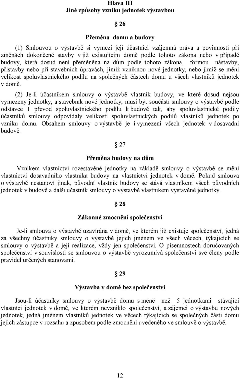 jimiž se mění velikost spoluvlastnického podílu na společných částech domu u všech vlastníků jednotek v domě.