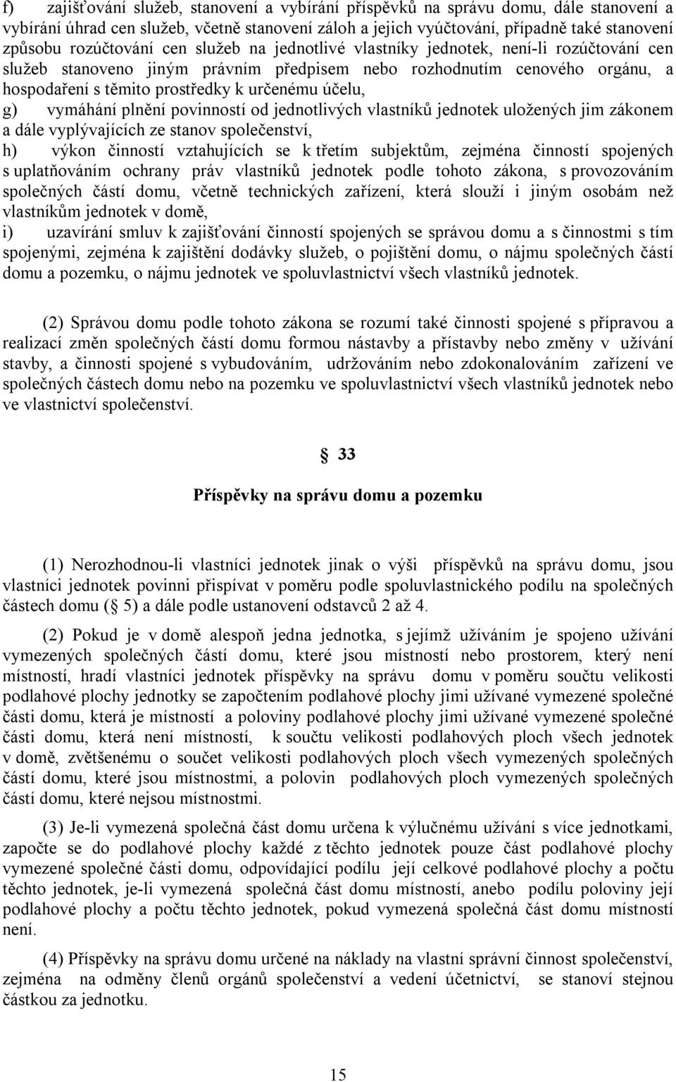 určenému účelu, g) vymáhání plnění povinností od jednotlivých vlastníků jednotek uložených jim zákonem a dále vyplývajících ze stanov společenství, h) výkon činností vztahujících se k třetím