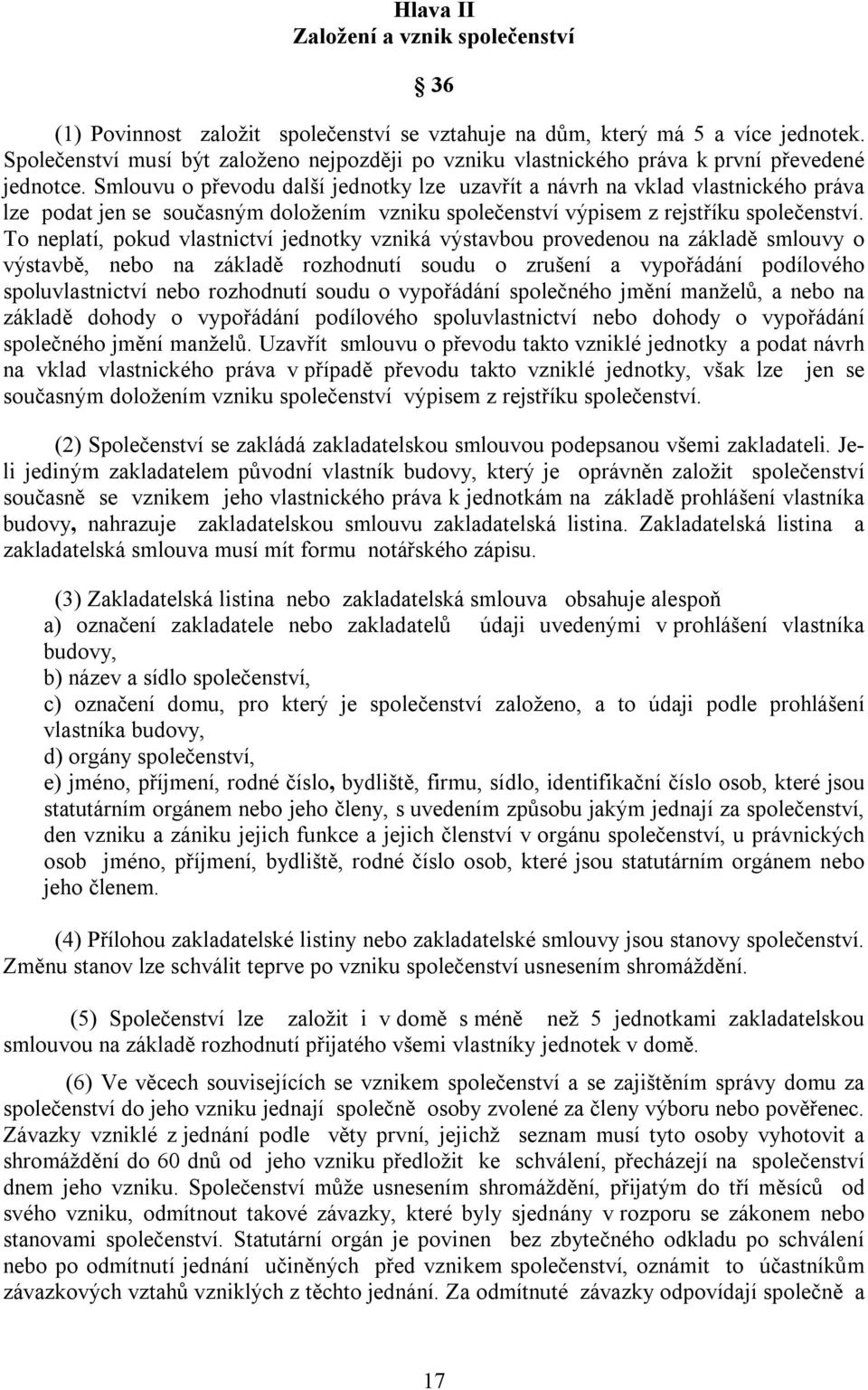 Smlouvu o převodu další jednotky lze uzavřít a návrh na vklad vlastnického práva lze podat jen se současným doložením vzniku společenství výpisem z rejstříku společenství.