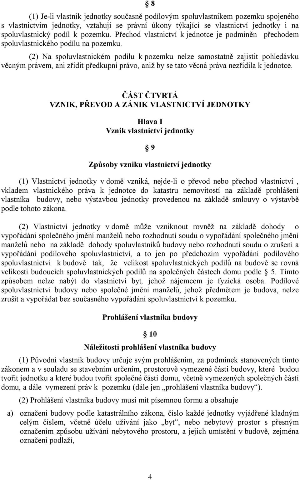 (2) Na spoluvlastnickém podílu k pozemku nelze samostatně zajistit pohledávku věcným právem, ani zřídit předkupní právo, aniž by se tato věcná práva nezřídila k jednotce.