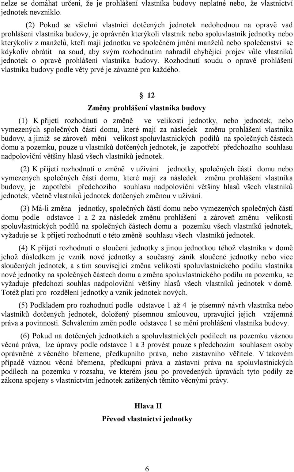 mají jednotku ve společném jmění manželů nebo společenství se kdykoliv obrátit na soud, aby svým rozhodnutím nahradil chybějící projev vůle vlastníků jednotek o opravě prohlášení vlastníka budovy.