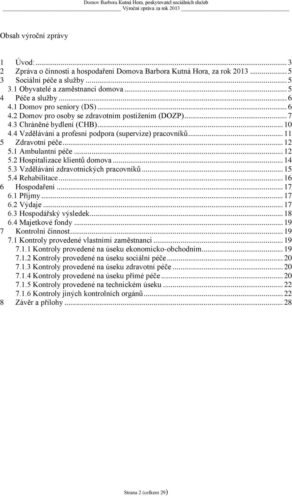 .. 11 5 Zdravotní péče... 12 5.1 Ambulantní péče... 12 5.2 Hospitalizace klientů domova... 14 5.3 Vzdělávání zdravotnických pracovníků... 15 5.4 Rehabilitace... 16 6 Hospodaření... 17 6.1 Příjmy.